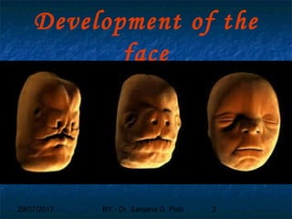 29/07/2017 BY - Dr. Sanjana G. Patil 2
Development of the
face
 