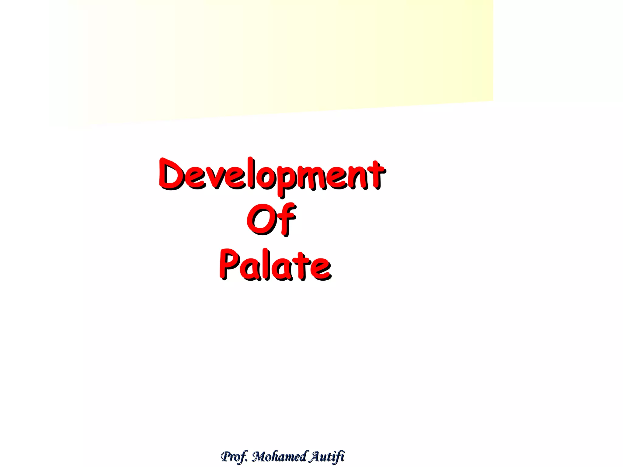 Development
Of
Palate

Prof. Mohamed Autifi

 