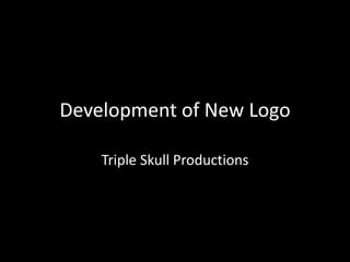 Development of New Logo
Triple Skull Productions
 