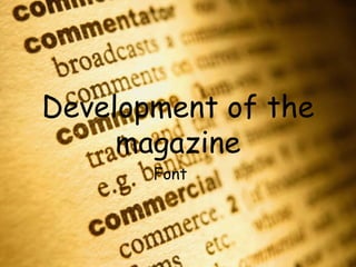 Development of the magazine Font 