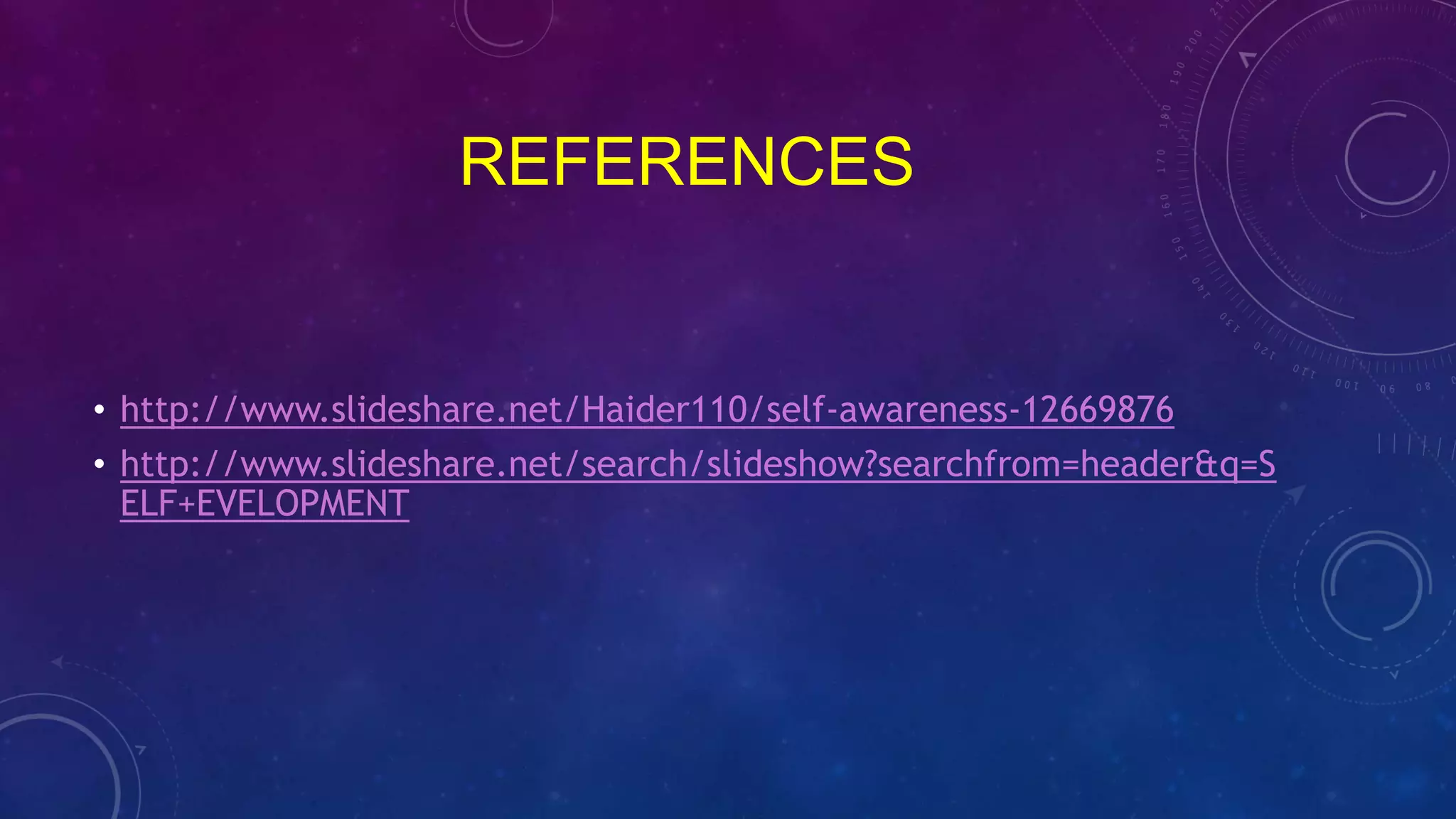 REFERENCES
• http://www.slideshare.net/Haider110/self-awareness-12669876
• http://www.slideshare.net/search/slideshow?searchfrom=header&q=S
ELF+EVELOPMENT
 