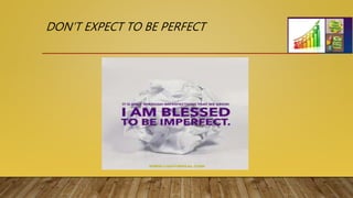 DON’T EXPECT TO BE PERFECT
 