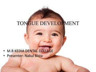 TONGUE DEVELOPMENT
• M.B KEDIA DENTAL COLLEGE
• Presenter: Nakul Bista
 
