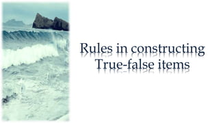 Rules in constructing
True-false items
 