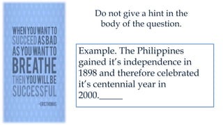 Example. The Philippines
gained it’s independence in
1898 and therefore celebrated
it’s centennial year in
2000._____
Do not give a hint in the
body of the question.
 