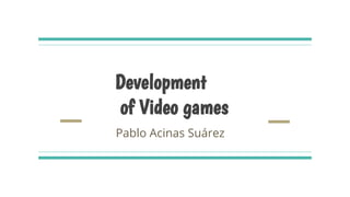 Development
of Video games
Pablo Acinas Suárez
 
