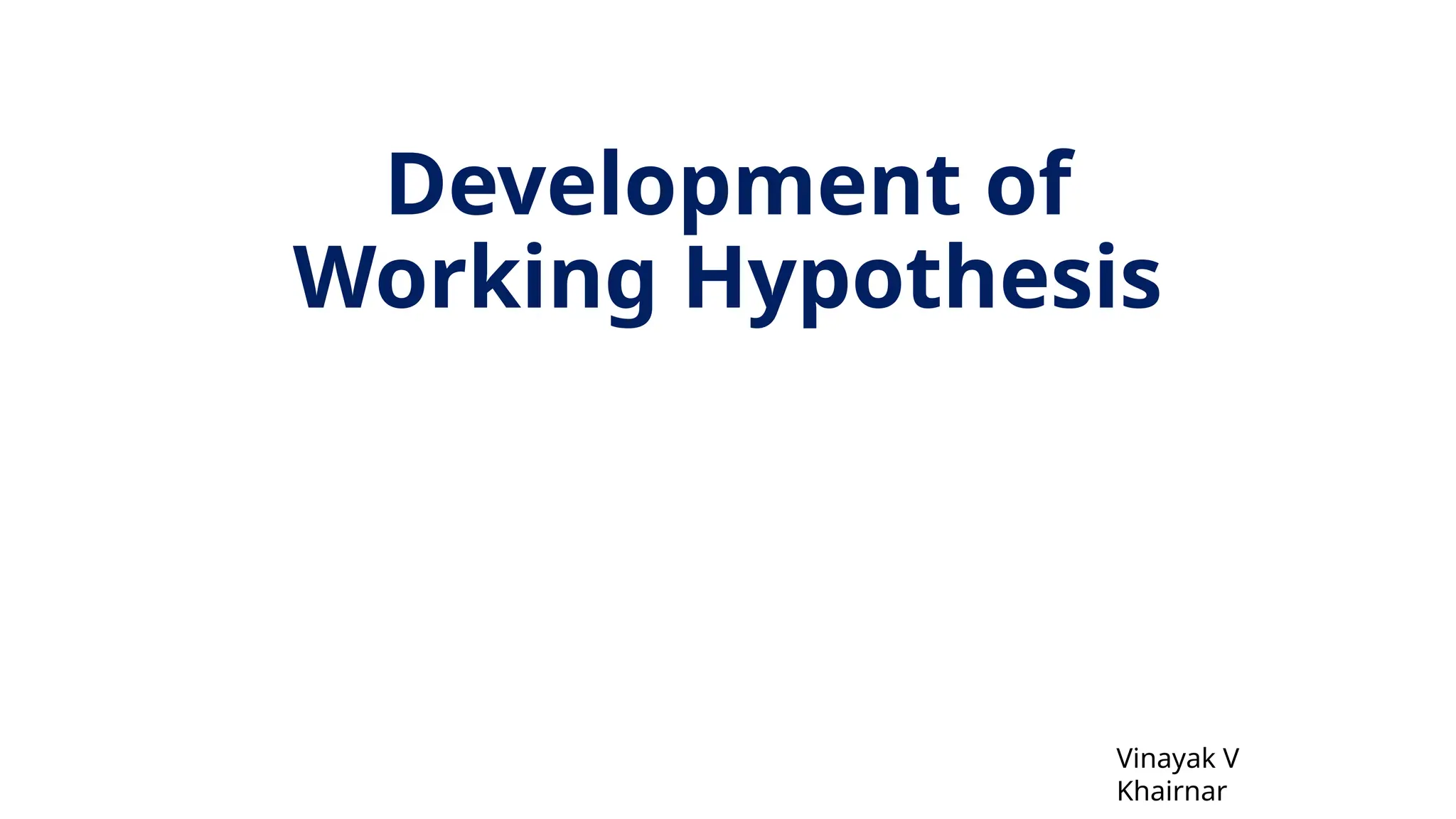 Development of
Working Hypothesis
Vinayak V
Khairnar
 