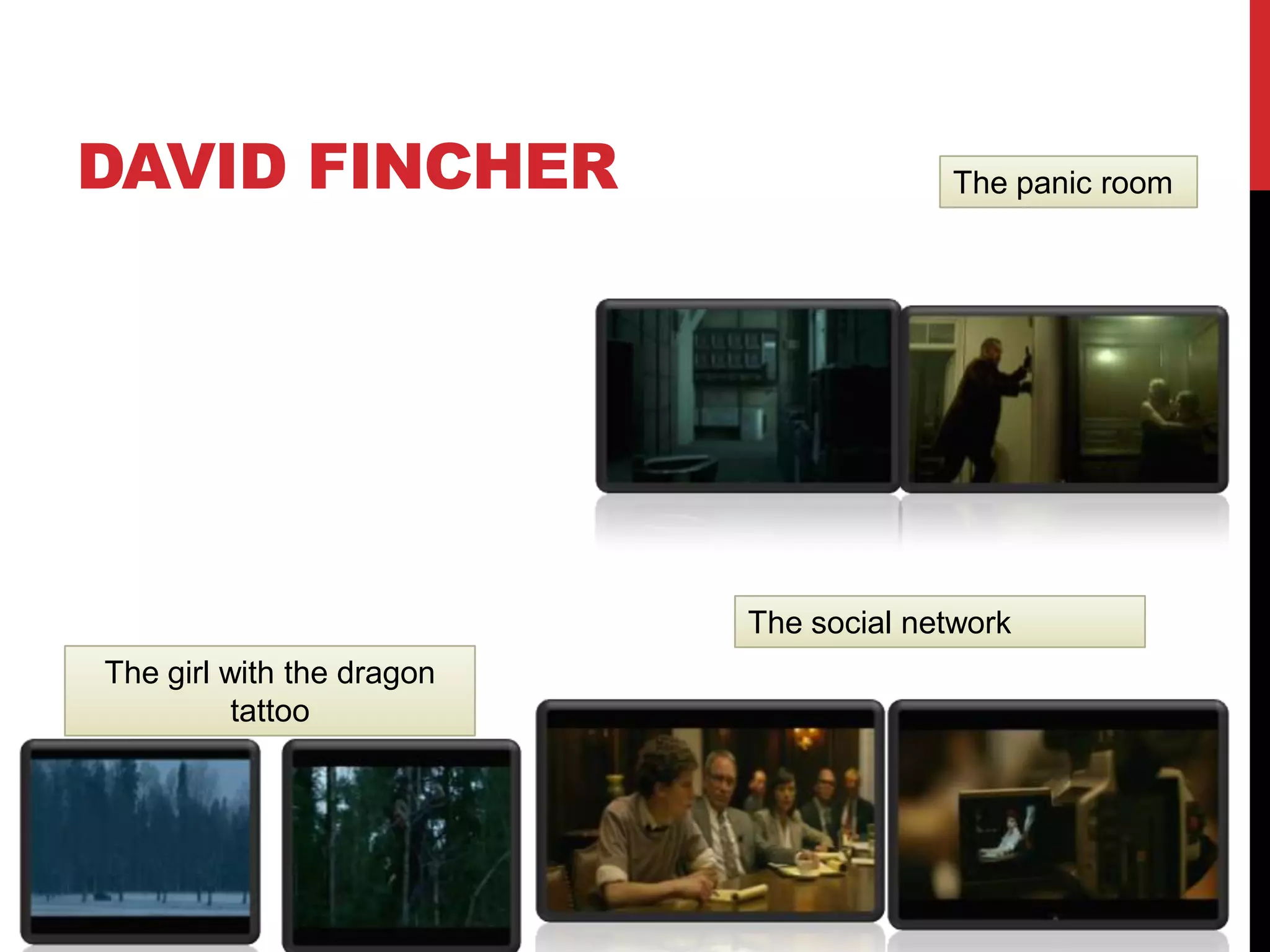 DAVID FINCHER
The girl with the dragon
tattoo
The social network
The panic room
 