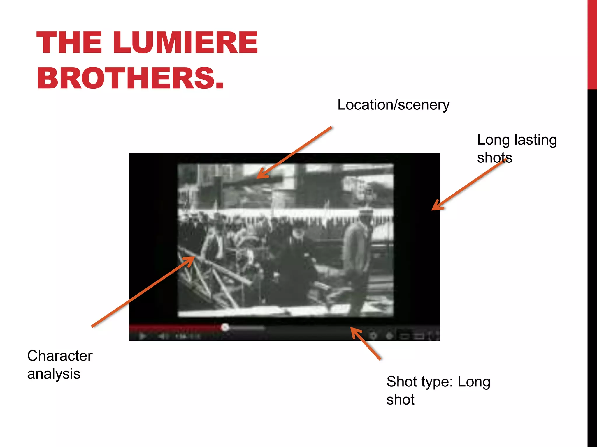 THE LUMIERE
BROTHERS.
Location/scenery
Shot type: Long
shot
Character
analysis
Long lasting
shots
 