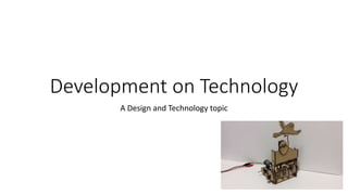 Development on Technology
A Design and Technology topic
 