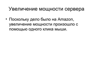 Увеличение мощности сервера
• Поскольку дело было на Amazon,
увеличение мощности произошло с
помощью одного клика мыши.
 