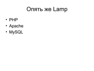 Опять же Lamp
• PHP
• Apache
• MySQL
 