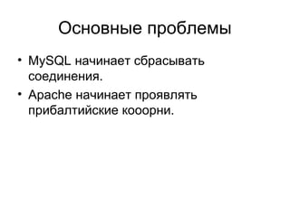 Основные проблемы
• MySQL начинает сбрасывать
соединения.
• Apache начинает проявлять
прибалтийские кооорни.
 