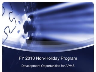 FY 2010 Non-Holiday Program
Development Opportunities for APMS
 