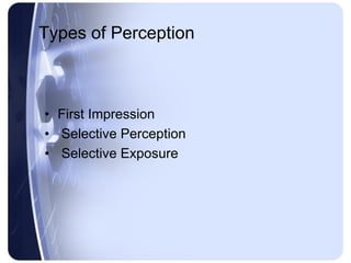 Types of Perception



• First Impression
• Selective Perception
• Selective Exposure
 