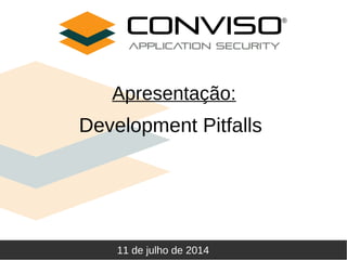 Development Pitfalls
11 de julho de 2014
Apresentação:
®
 