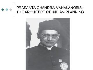 PRASANTA CHANDRA MAHALANOBIS :
THE ARCHITECT OF INDIAN PLANNING
 