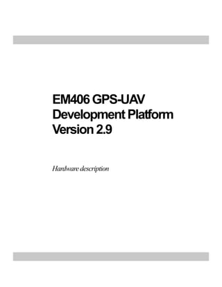 EM406GPS-UAV
DevelopmentPlatform
Version2.9
Hardwaredescription
 