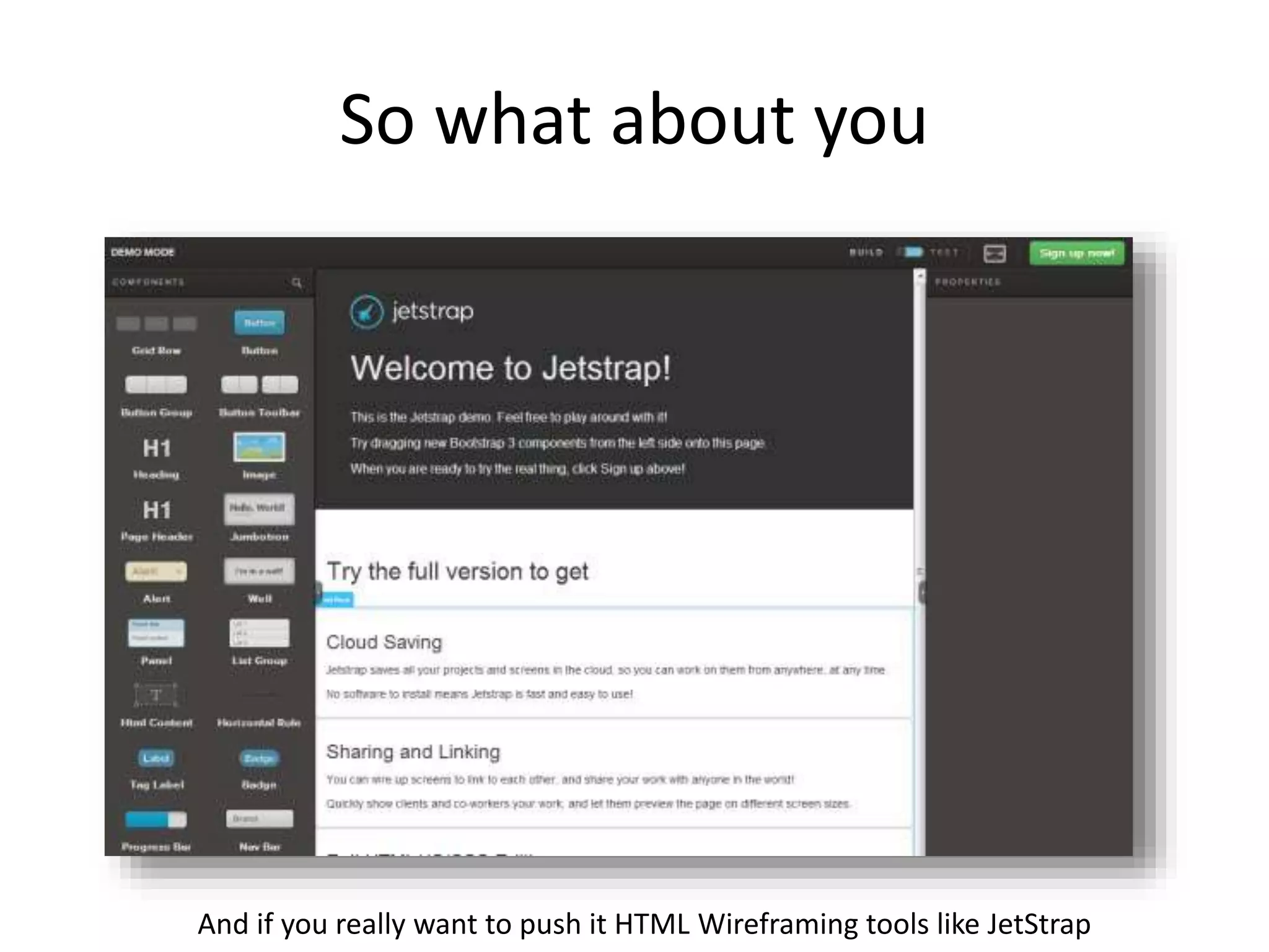 So what about you
And if you really want to push it HTML Wireframing tools like JetStrap