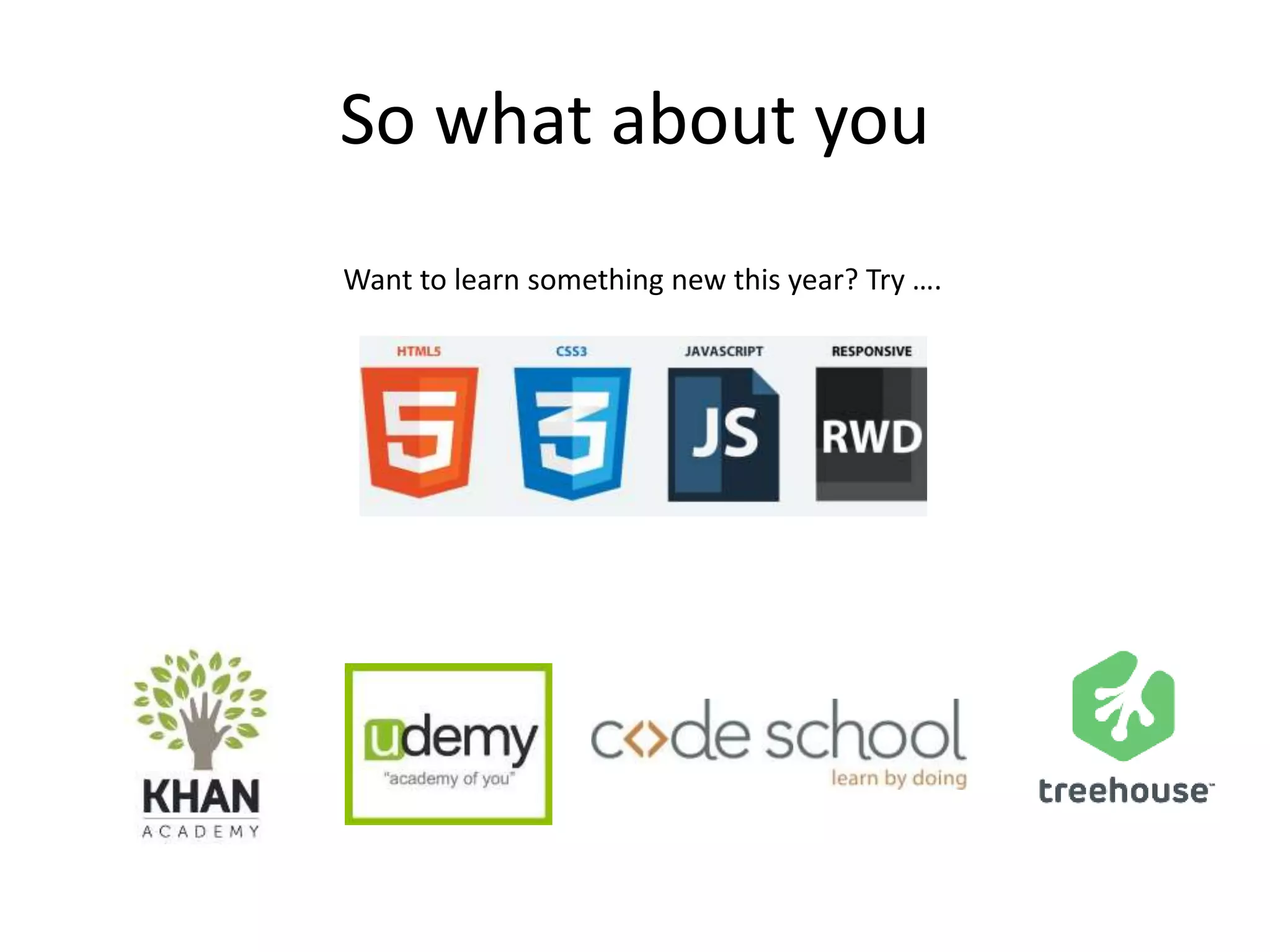 So what about you
Want to learn something new this year? Try ….