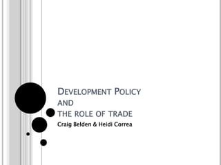 Development Policy and the role of trade Craig Belden & Heidi Correa 