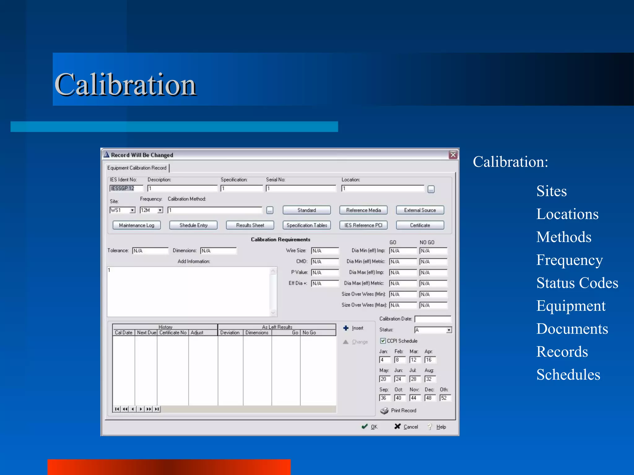 Calibration

              Calibration:
                        Sites
                        Locations
                        Methods
                        Frequency
                        Status Codes
                        Equipment
                        Documents
                        Records
                        Schedules
 