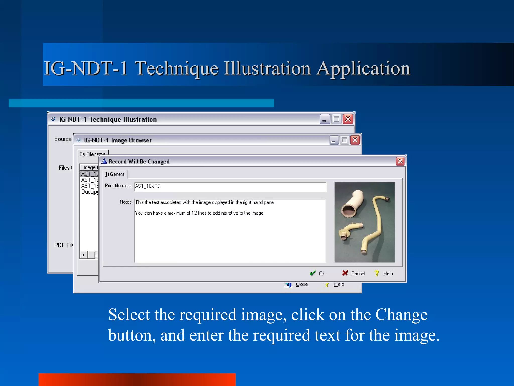 IG-NDT-1 Technique Illustration Application




       Select the required image, click on the Change
       button, and enter the required text for the image.
 