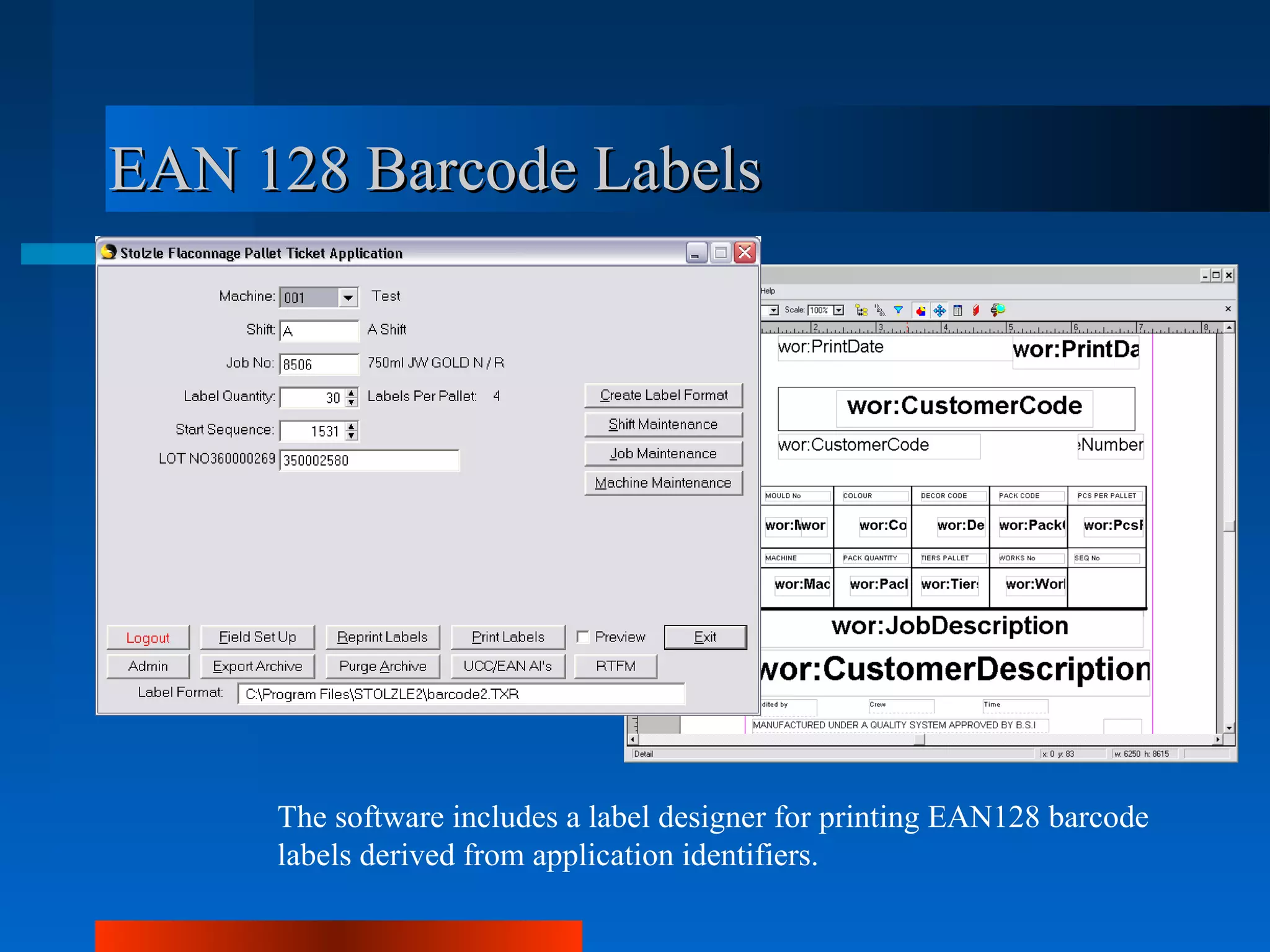 EAN 128 Barcode Labels




     The software includes a label designer for printing EAN128 barcode
     labels derived from application identifiers.
 