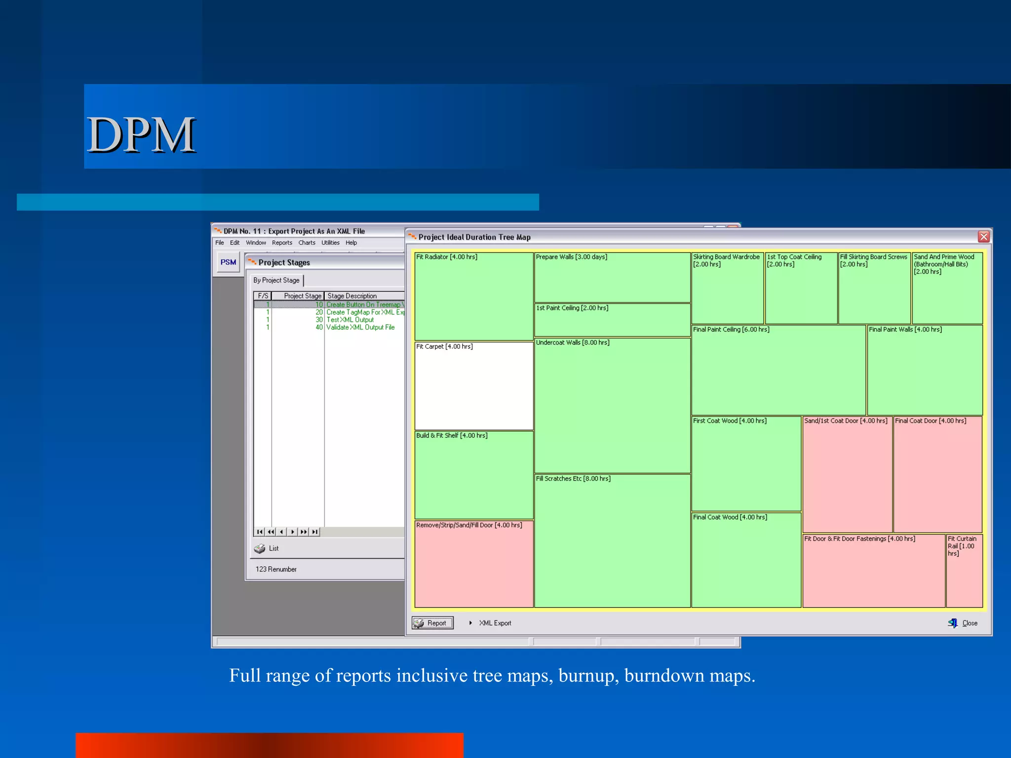 DPM




      Full range of reports inclusive tree maps, burnup, burndown maps.
 