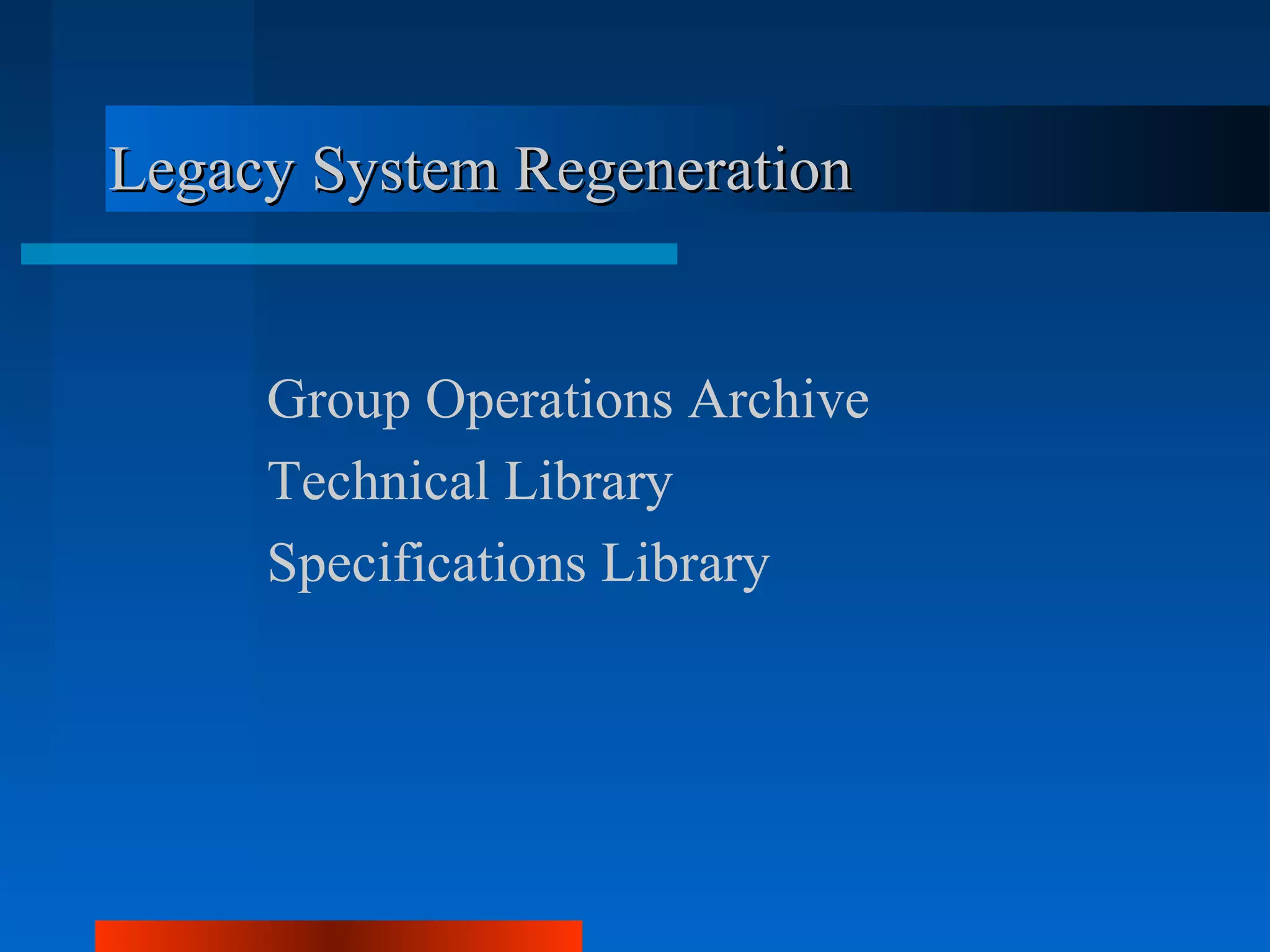 Legacy System Regeneration


     Group Operations Archive
     Technical Library
     Specifications Library
 