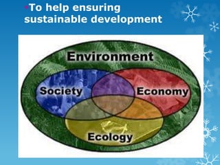 To help ensuring
sustainable development
 