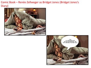 Comic Book – Renée Zellweger as Bridget Jones (Bridget Jones’s
Diary)
 