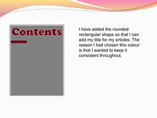 I have added the rounded
rectangular shape so that I can
add my title for my articles. The
reason I had chosen this colour
is that I wanted to keep it
consistent throughout.
 