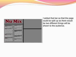 I added that bar so that the page
could be split up as there would
be two different things will be
shown to the audience.
 