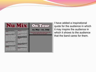 I have added a inspirational
quote for the audience in which
it may inspire the audience in
which it shows to the audience
that the band cares for them.
 
