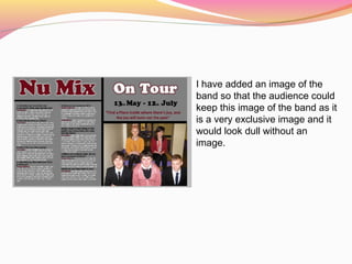 I have added an image of the
band so that the audience could
keep this image of the band as it
is a very exclusive image and it
would look dull without an
image.
 