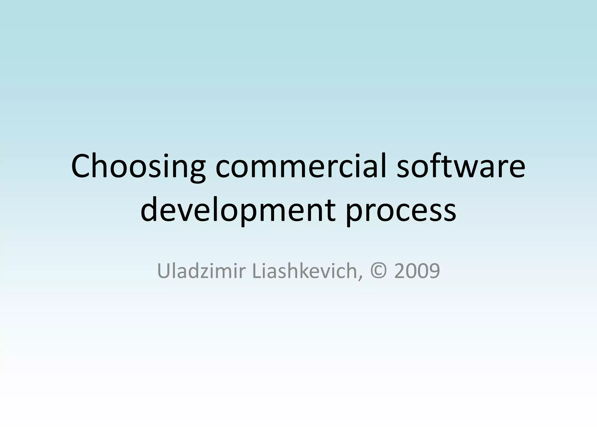 Choosing commercial software development processUladzimir Liashkevich, © 2009