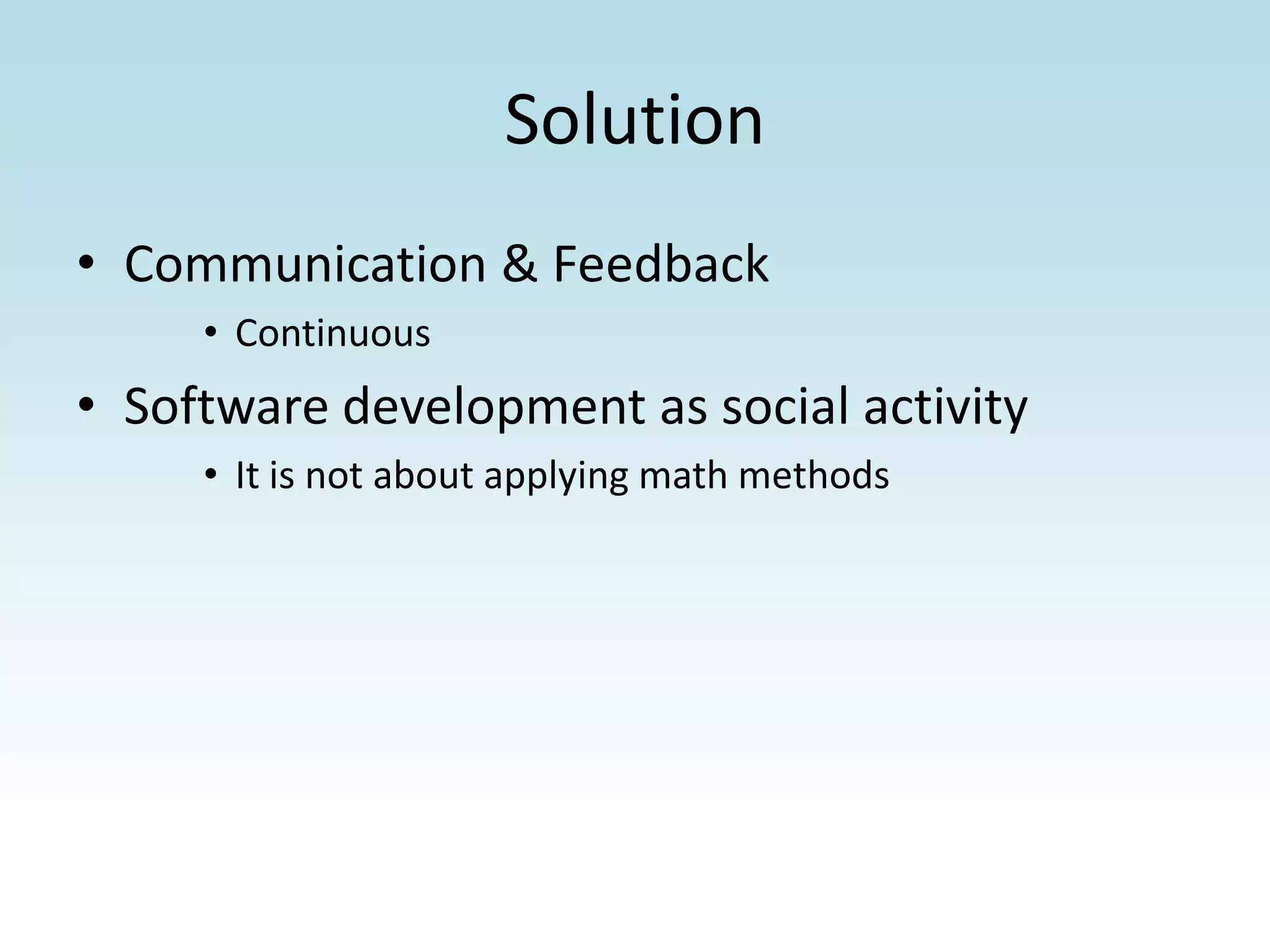 SolutionCommunication & FeedbackContinuousSoftware development as social activityIt is not about applying math methods