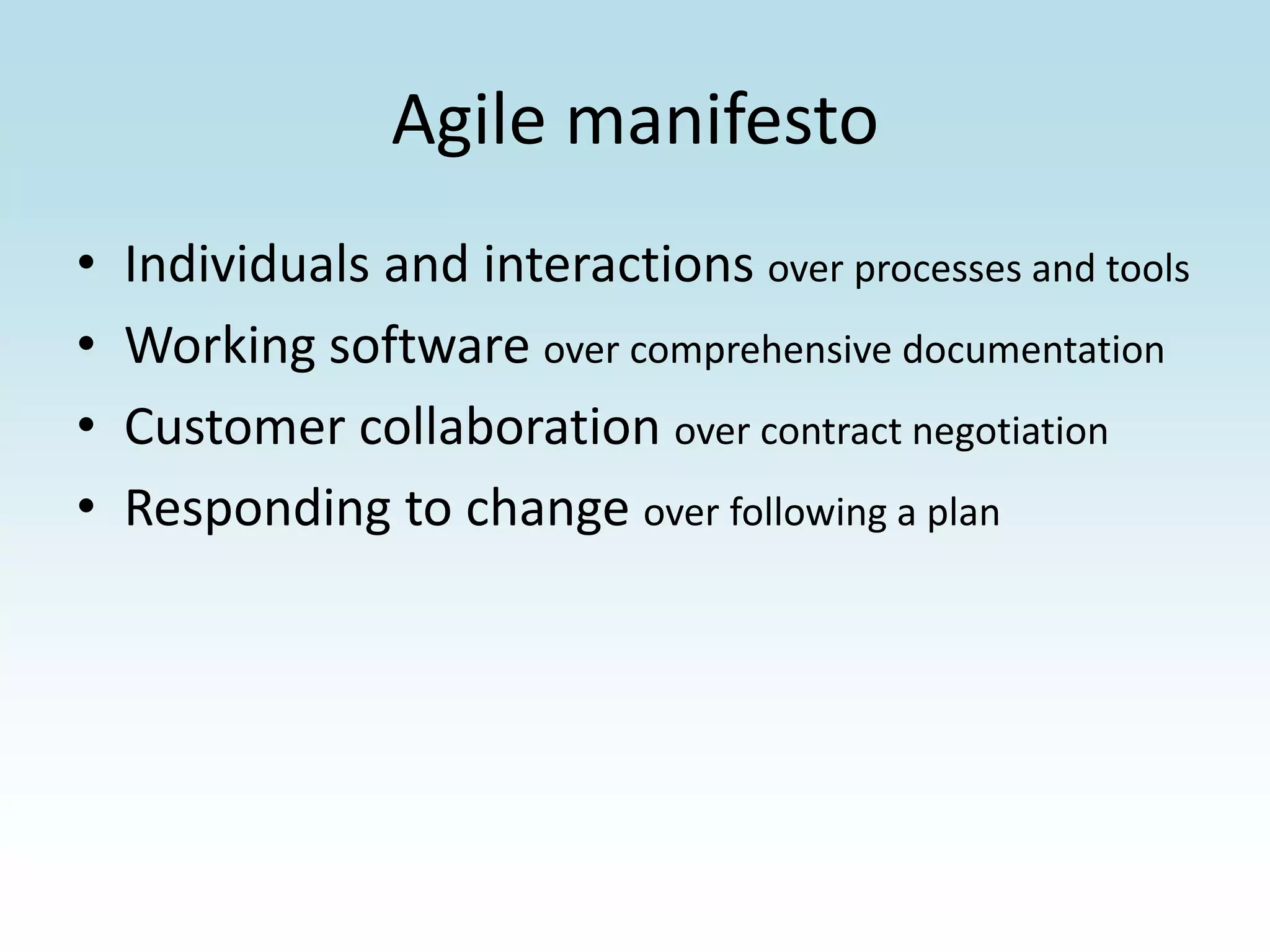 Agile manifestoIndividuals and interactions over processes and toolsWorking software over comprehensive documentationCustomer collaboration over contract negotiationResponding to change over following a plan
