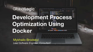 Development Process
Optimization Using
Docker
Mykhailo Brodskyi
Lead Software Engineer, Сonsultant
 