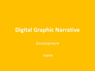 Digital Graphic Narrative 
Development 
Liam Allan 
 