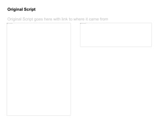 Original Script 
Original Script goes here with link to where it came from 
 
