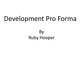 Development Pro Forma 
Digital Graphic Narrative 
By 
Development 
Ruby Hooper 
Ruby Hooper 
 