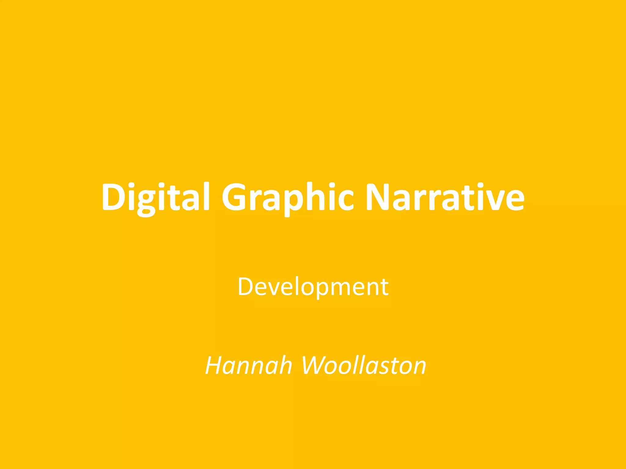 Digital Graphic Narrative 
Development 
Hannah Woollaston 
 