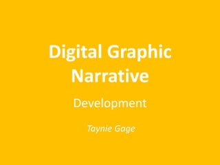 Digital Graphic
Narrative
Development
Taynie Gage
 