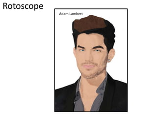 Rotoscope
Adam Lambert
 