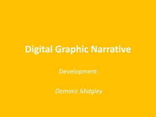 Digital Graphic Narrative
Development
Dominic Midgley
 