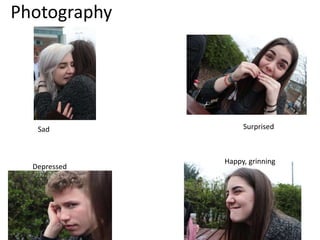 Photography
Sad Surprised
Depressed
Happy, grinning
 
