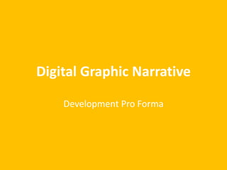 Digital Graphic Narrative
Development Pro Forma
 