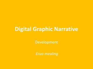 Digital Graphic Narrative
Development
Enzo mealing
 